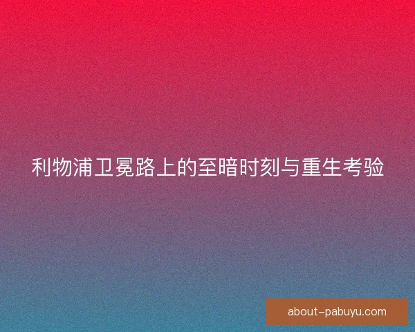 利物浦卫冕路上的至暗时刻与重生考验