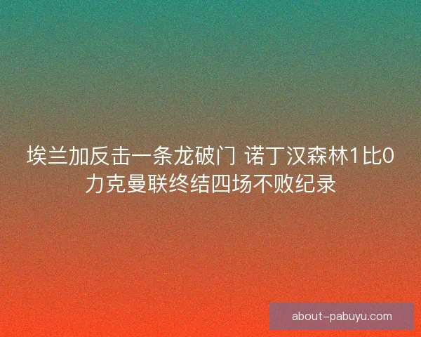 埃兰加反击一条龙破门 诺丁汉森林1比0力克曼联终结四场不败纪录